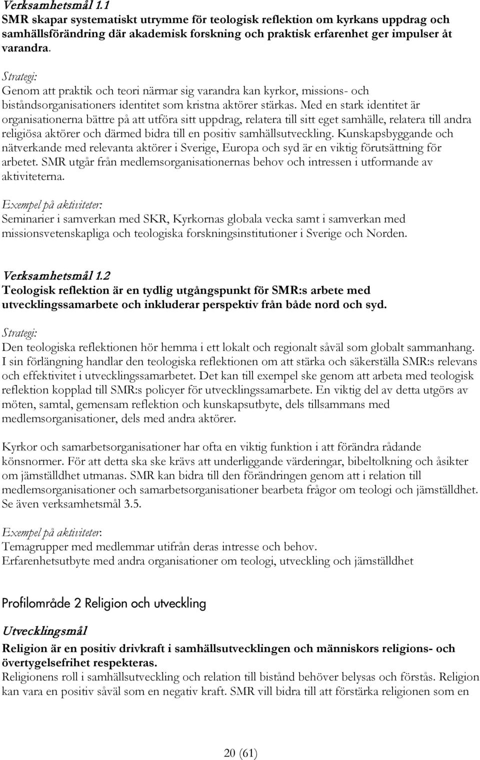 Med en stark identitet är organisationerna bättre på att utföra sitt uppdrag, relatera till sitt eget samhälle, relatera till andra religiösa aktörer och därmed bidra till en positiv