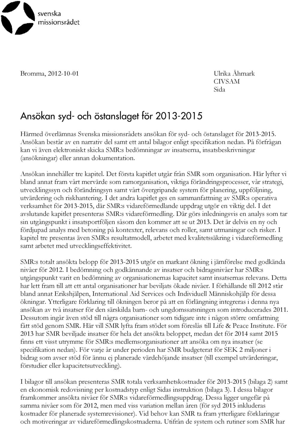 På förfrågan kan vi även elektroniskt skicka SMR:s bedömningar av insatserna, insatsbeskrivningar (ansökningar) eller annan dokumentation. Ansökan innehåller tre kapitel.