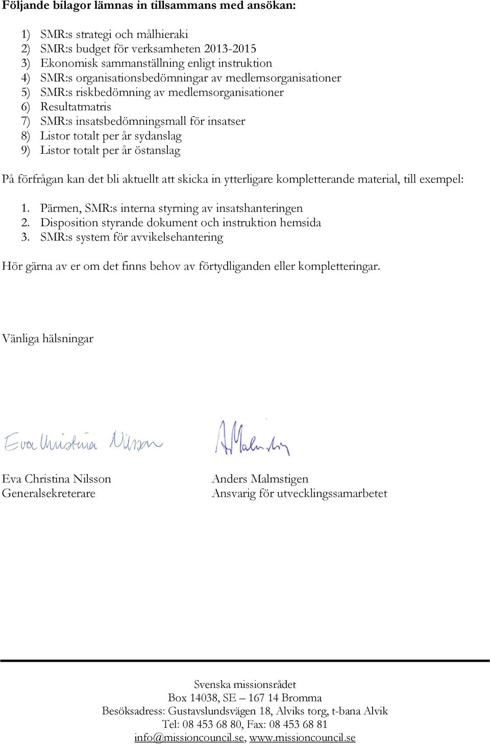 Listor totalt per år östanslag På förfrågan kan det bli aktuellt att skicka in ytterligare kompletterande material, till exempel: 1. Pärmen, SMR:s interna styrning av insatshanteringen 2.