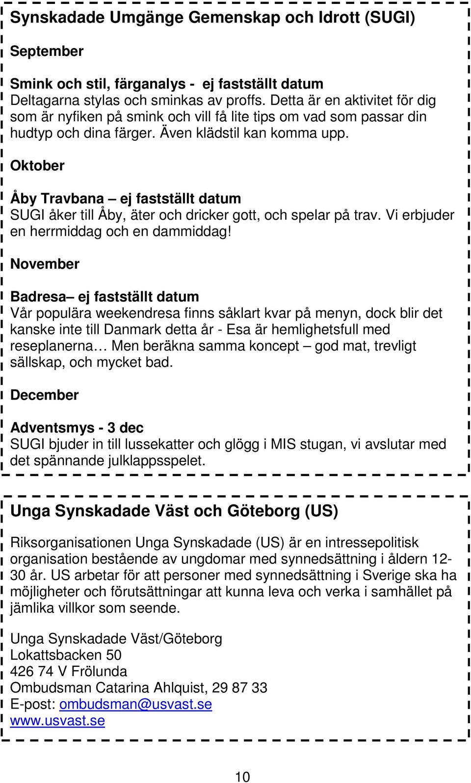 Oktober Åby Travbana ej fastställt datum SUGI åker till Åby, äter och dricker gott, och spelar på trav. Vi erbjuder en herrmiddag och en dammiddag!