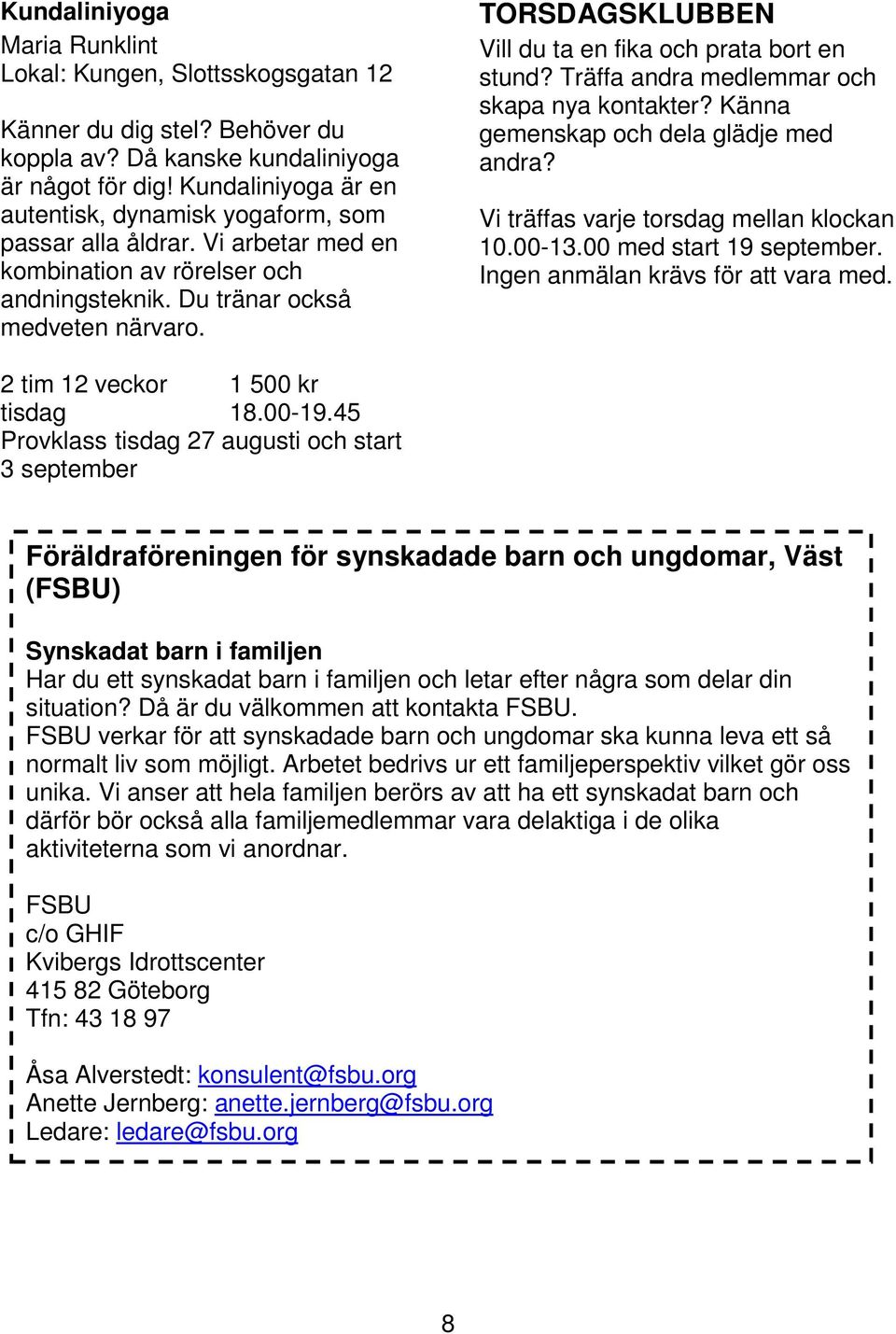 TORSDAGSKLUBBEN Vill du ta en fika och prata bort en stund? Träffa andra medlemmar och skapa nya kontakter? Känna gemenskap och dela glädje med andra? Vi träffas varje torsdag mellan klockan 10.00-13.