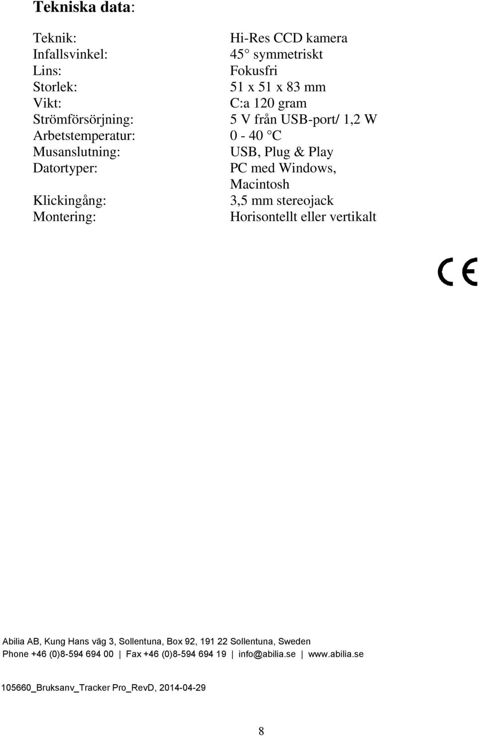 Macintosh Klickingång: 3,5 mm stereojack Montering: Horisontellt eller vertikalt Abilia AB, Kung Hans väg 3, Sollentuna, Box 92, 191
