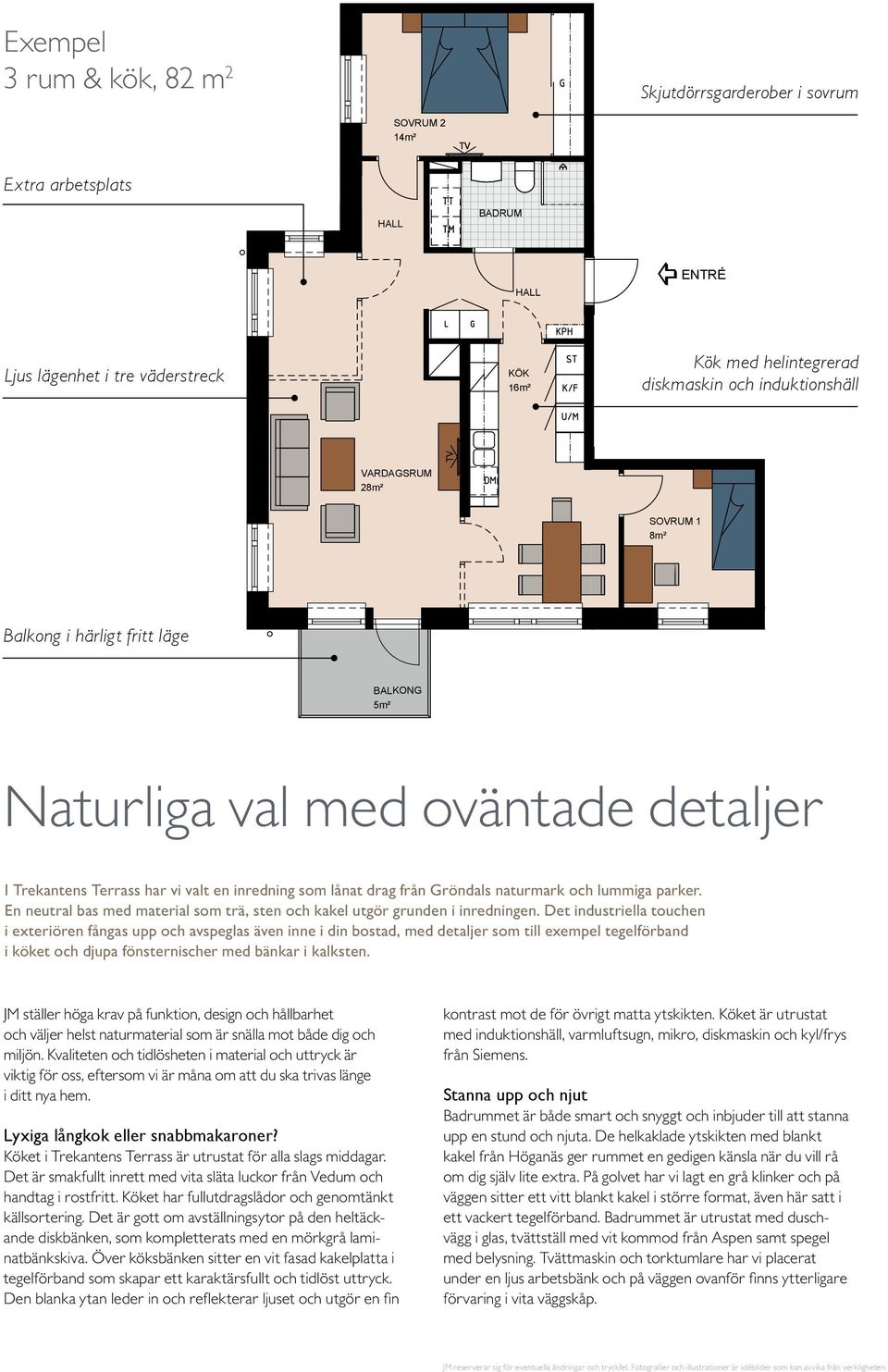 inredning som lånat drag från Gröndals naturmark och lummiga parker. vån 1tr En neutral bas med material som trä, sten och kakel utgör grunden i inredningen.