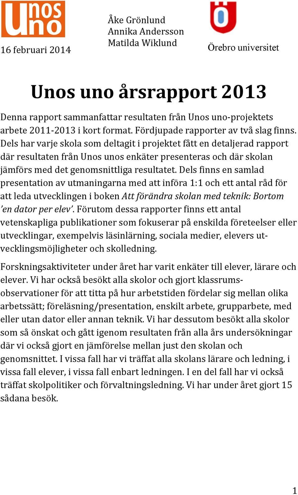 Dels har varje skola som deltagit i projektet fått en detaljerad rapport där resultaten från Unos unos enkäter presenteras och där skolan jämförs med det genomsnittliga resultatet.