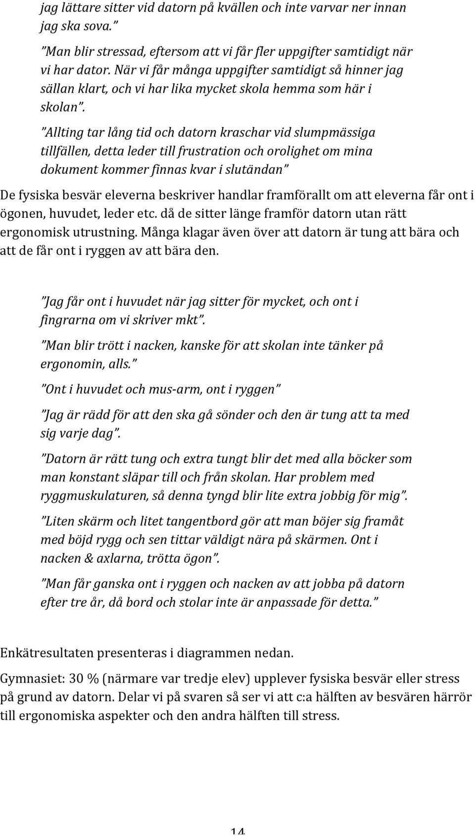 Allting tar lång tid och datorn kraschar vid slumpmässiga tillfällen, detta leder till frustration och orolighet om mina dokument kommer finnas kvar i slutändan De fysiska besvär eleverna beskriver