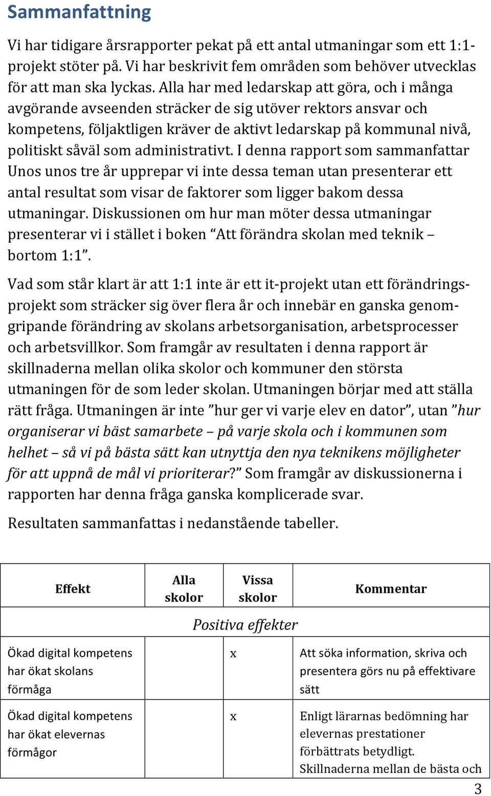 administrativt. I denna rapport som sammanfattar Unos unos tre år upprepar vi inte dessa teman utan presenterar ett antal resultat som visar de faktorer som ligger bakom dessa utmaningar.