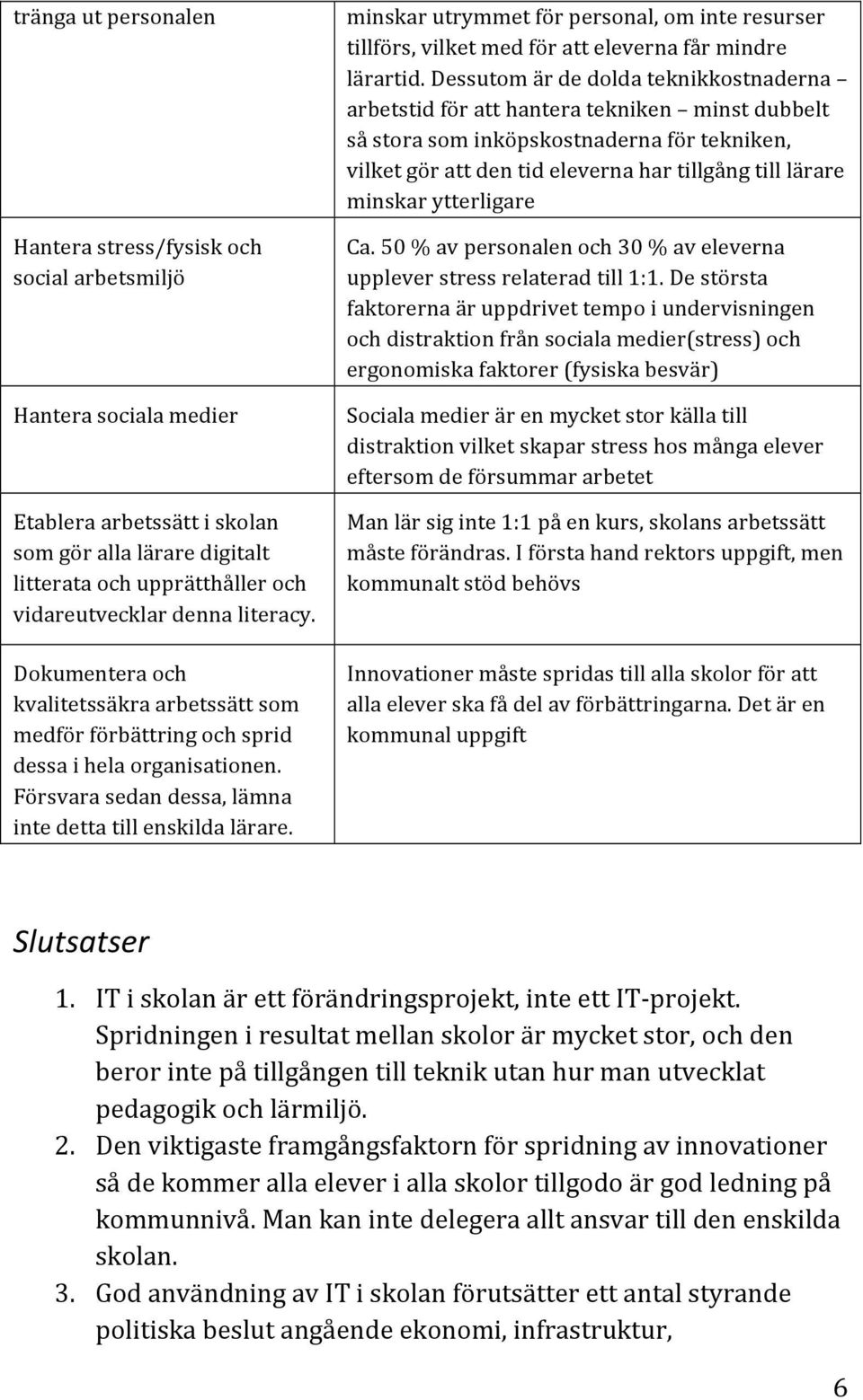 minskar utrymmet för personal, om inte resurser tillförs, vilket med för att eleverna får mindre lärartid.