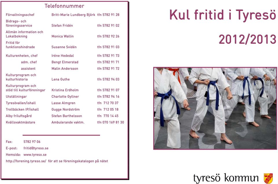 chef Bengt Elmerstad tfn 5782 91 71 assistent Malin Andersson tfn 5782 91 72 Kulturprogram och kulturhistoria Lena Guthe tfn 5782 94 03 Kulturprogram och stöd till kulturföreningar Kristina Erdholm