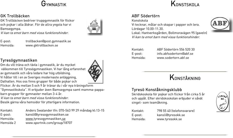 Vi håller till i en av Sveriges modernaste anläggning, Dalhallen. Hos oss finns grupper för både pojkar och Flickor. Är du mellan 5 och 9 år tränar du i vår nya träningsform Gymnastikskola.