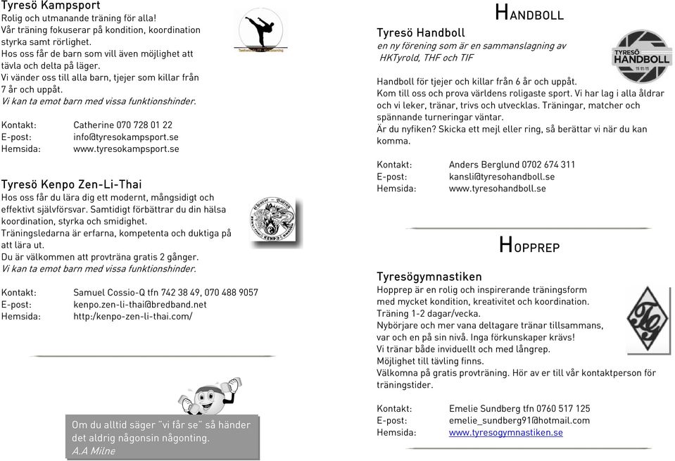 se Hemsida: www.tyresokampsport.se Tyresö Kenpo Zen-Li-Thai Hos oss får du lära dig ett modernt, mångsidigt och effektivt självförsvar.