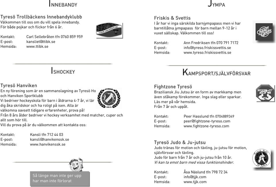 Kontakt: Carl Sellebråten tfn 0760 859 959 E-post: kansliet@ttibk.se Kontakt: Ann Fredriksen tfn 070 791 7172 Hemsida: www.ttibk.se E-post: info@tyreso.friskissvettis.