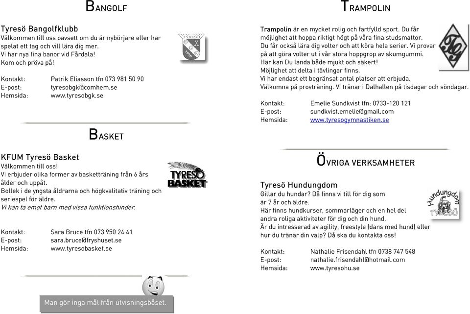 Du får möjlighet att hoppa riktigt högt på våra fina studsmattor. Du får också lära dig volter och att köra hela serier. Vi provar på att göra volter ut i vår stora hoppgrop av skumgummi.