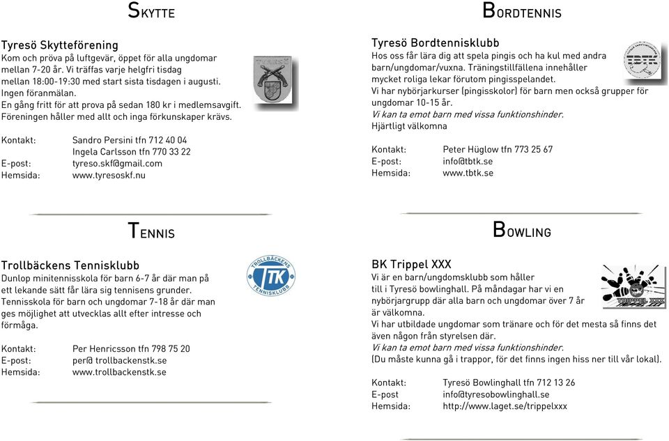 Kontakt: Sandro Persini tfn 712 40 04 Ingela Carlsson tfn 770 33 22 E-post: tyreso.skf@gmail.com Hemsida: www.tyresoskf.