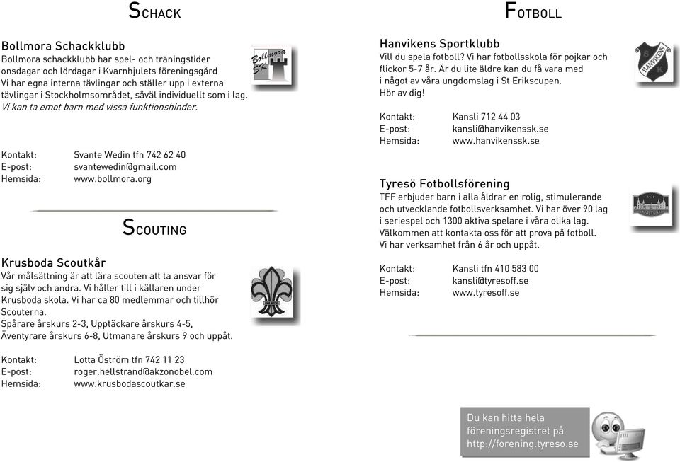 org SCOUTING Krusboda Scoutkår Vår målsättning är att lära scouten att ta ansvar för sig själv och andra. Vi håller till i källaren under Krusboda skola. Vi har ca 80 medlemmar och tillhör Scouterna.
