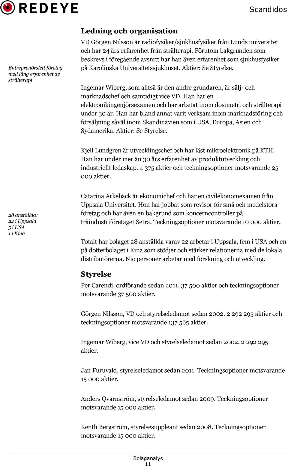 Ingemar Wiberg, som alltså är den andre grundaren, är sälj- och marknadschef och samtidigt vice VD. Han har en elektronikingenjörsexamen och har arbetat inom dosimetri och strålterapi under 30 år.