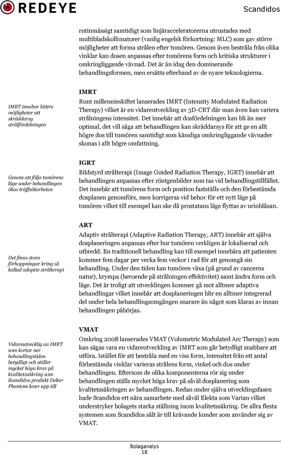 Det är än idag den dominerande behandlingsformen, men ersätts efterhand av de nyare teknologierna.