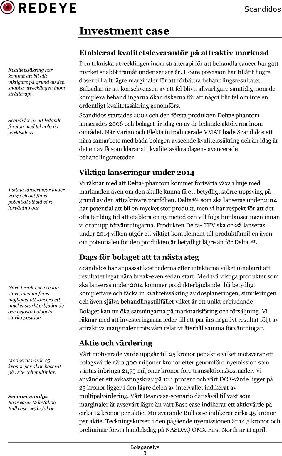 position Motiverat värde 25 kronor per aktie baserat på DCF och multiplar.