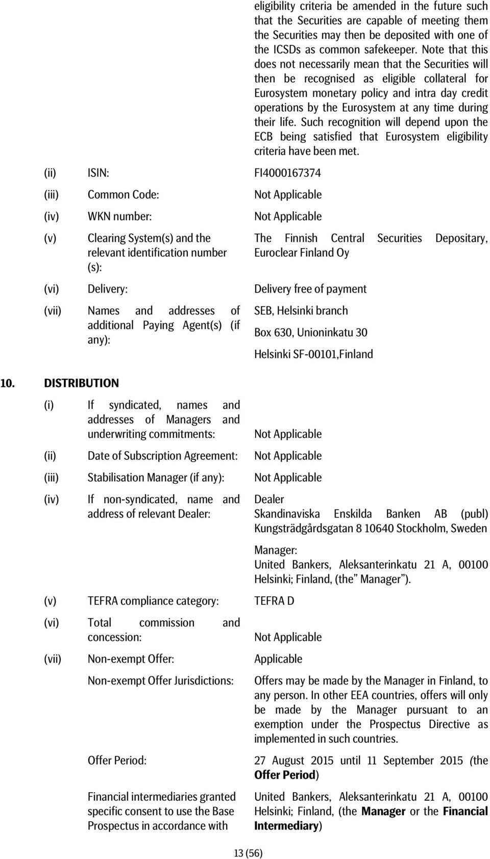 DISTRIBUTION (i) If syndicated, names and addresses of Managers and underwriting commitments: 13 (56) eligibility criteria be amended in the future such that the Securities are capable of meeting