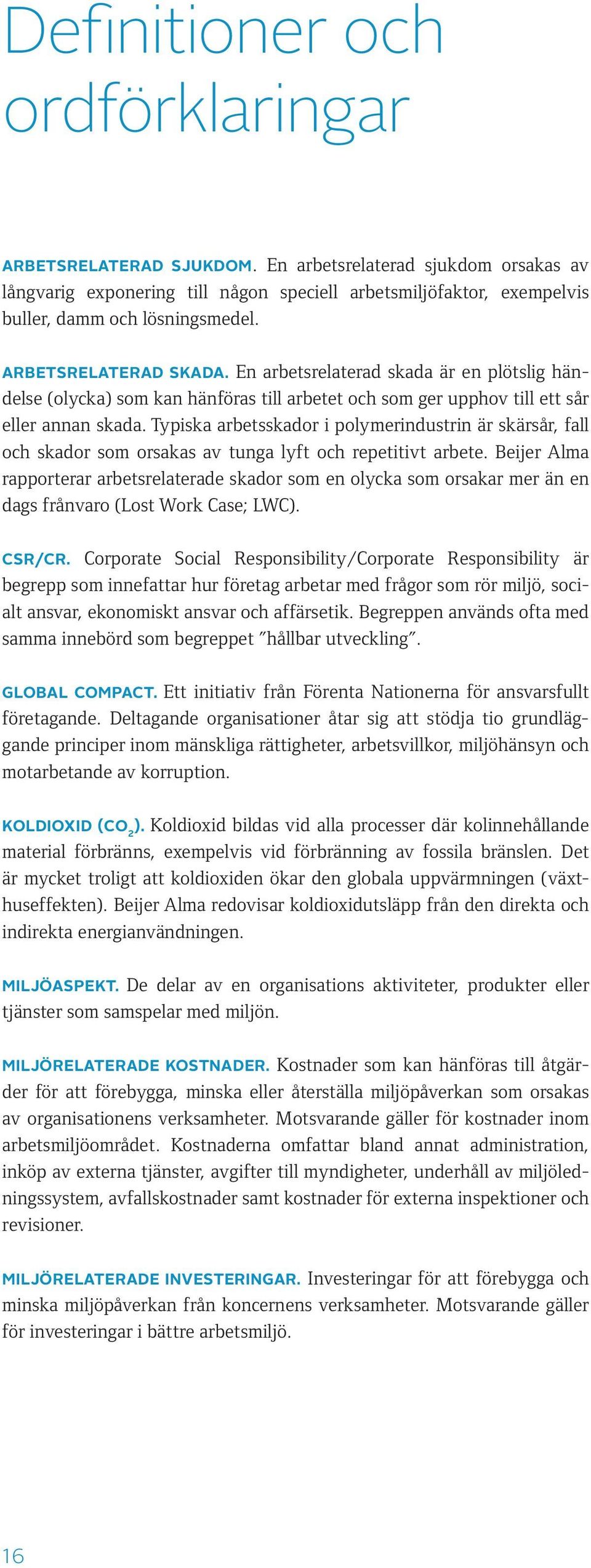 Typiska arbetsskador i polymerindustrin är skärsår, fall och skador som orsakas av tunga lyft och repetitivt arbete.