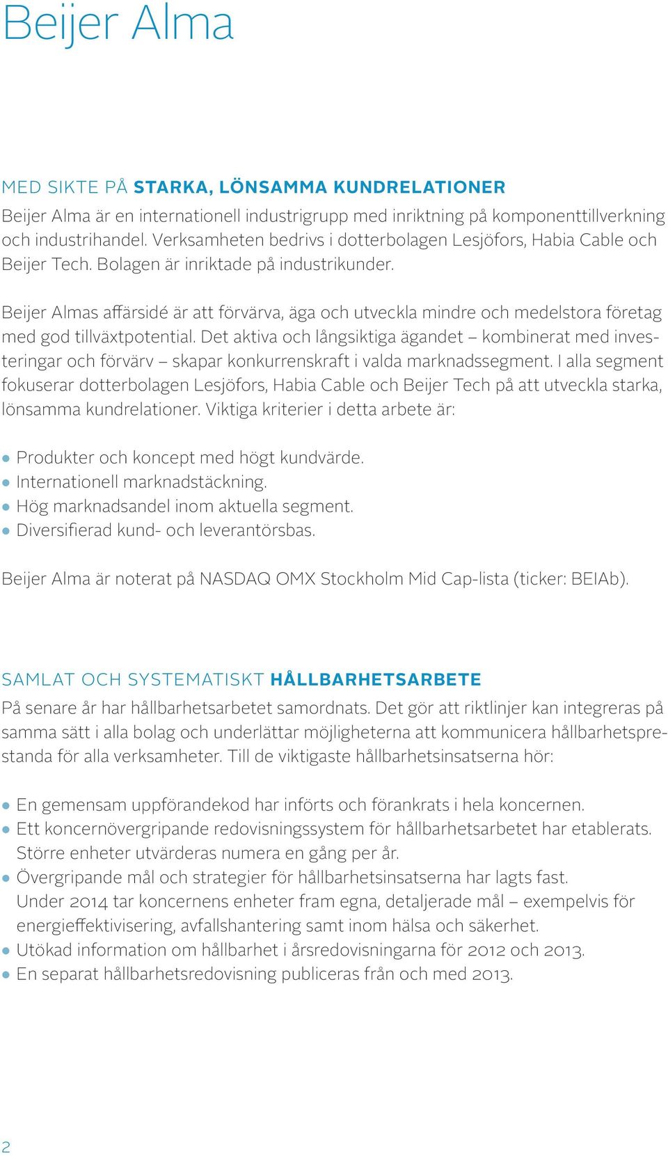 Beijer Almas affärsidé är att förvärva, äga och utveckla mindre och medelstora företag med god tillväxtpotential.