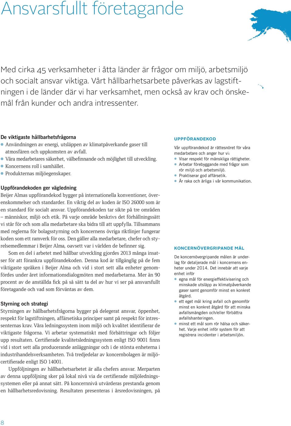 De viktigaste hållbarhetsfrågorna Användningen av energi, utsläppen av klimatpåverkande gaser till atmosfären och uppkomsten av avfall.