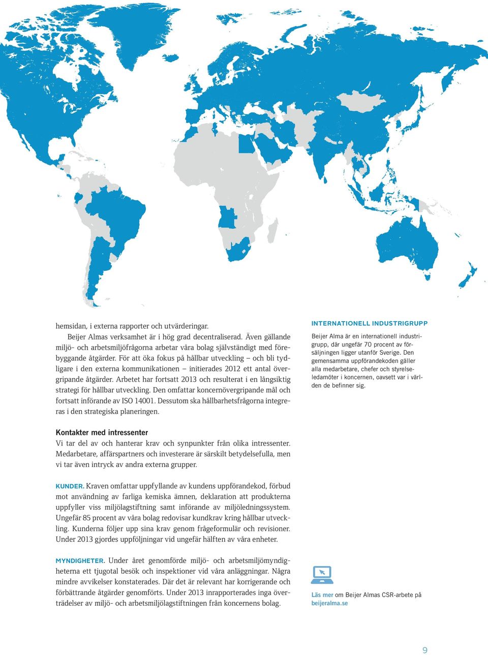 För att öka fokus på hållbar utveckling och bli tydligare i den externa kommunikationen initierades 2012 ett antal övergripande åtgärder.