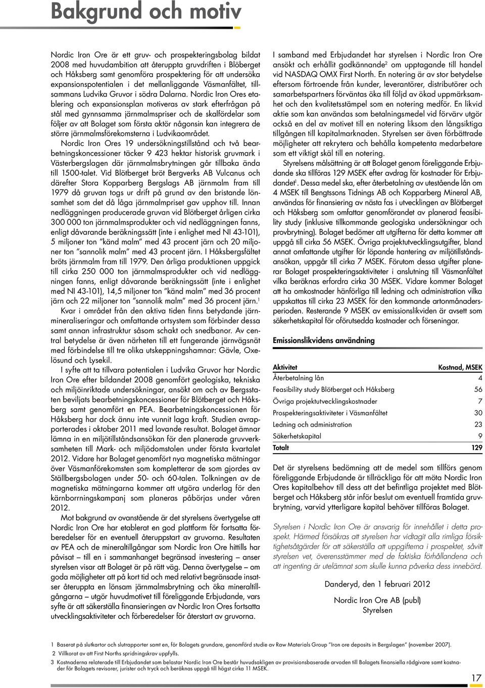 Nordic Iron Ores etabering och expansionspan motiveras av stark efterfrågan på stå med gynnsamma järnmamspriser och de skafördear som föjer av att Boaget som första aktör någonsin kan integrera de