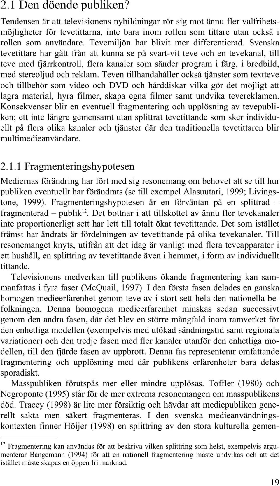 Svenska tevetittare har gått från att kunna se på svart-vit teve och en tevekanal, till teve med fjärrkontroll, flera kanaler som sänder program i färg, i bredbild, med stereoljud och reklam.