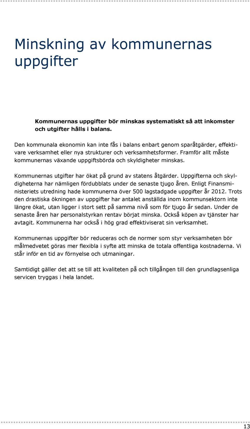 Framför allt måste kommunernas växande uppgiftsbörda och skyldigheter minskas. Kommunernas utgifter har ökat på grund av statens åtgärder.