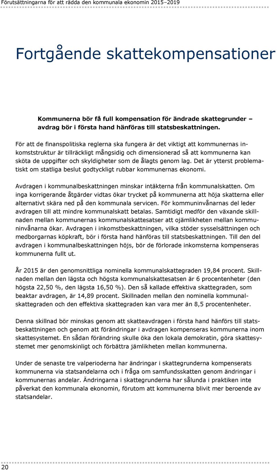 För att de finanspolitiska reglerna ska fungera är det viktigt att kommunernas inkomststruktur är tillräckligt mångsidig och dimensionerad så att kommunerna kan sköta de uppgifter och skyldigheter