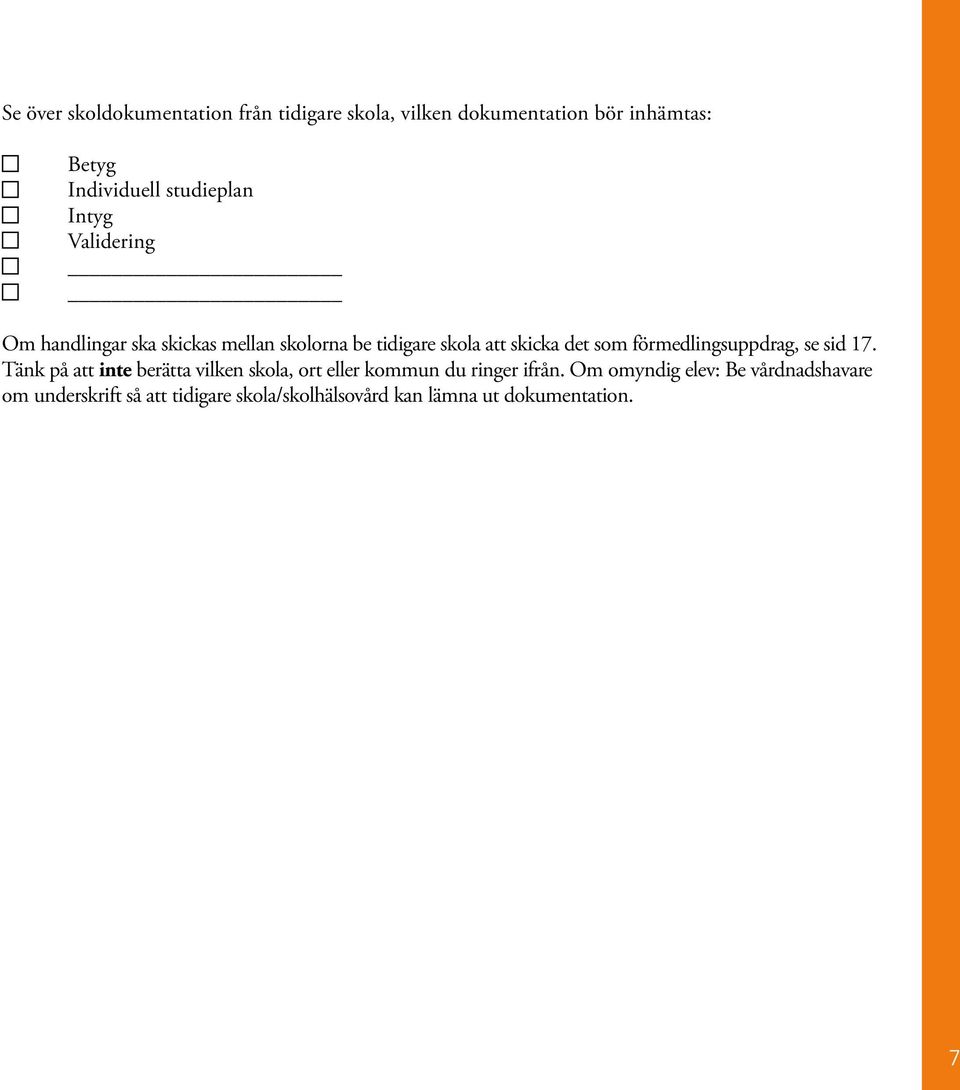 förmedlingsuppdrag, se sid 17. Tänk på att inte berätta vilken skola, ort eller kommun du ringer ifrån.