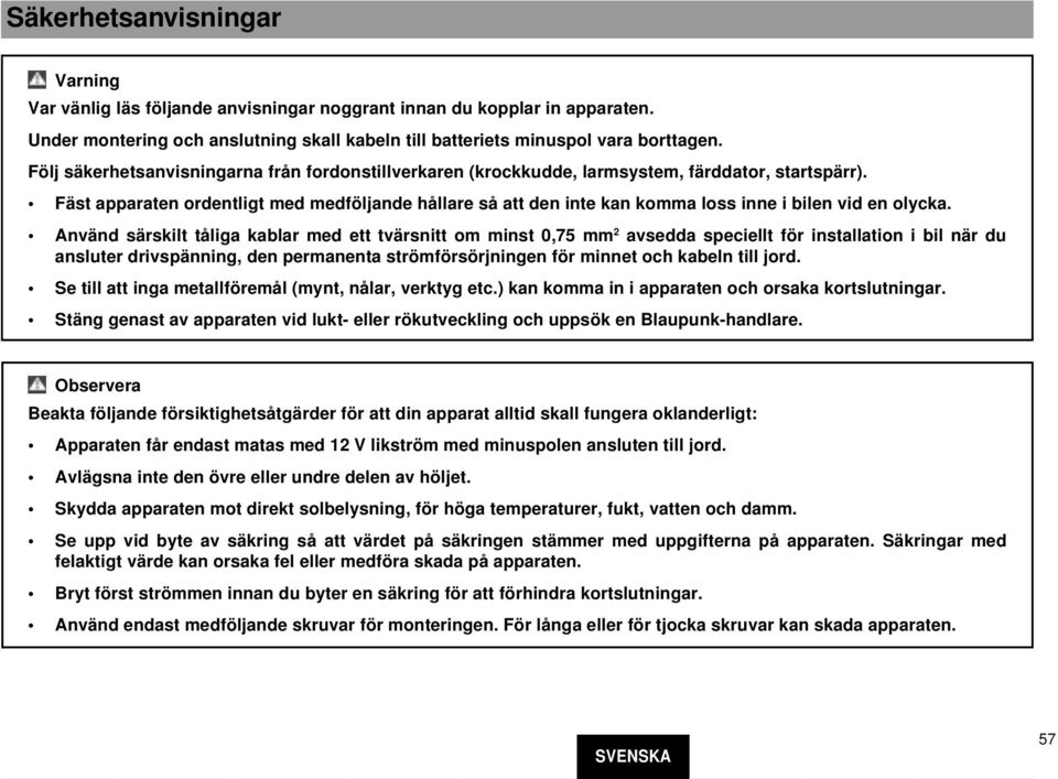 Fäst apparaten ordentligt med medföljande hållare så att den inte kan komma loss inne i bilen vid en olycka.