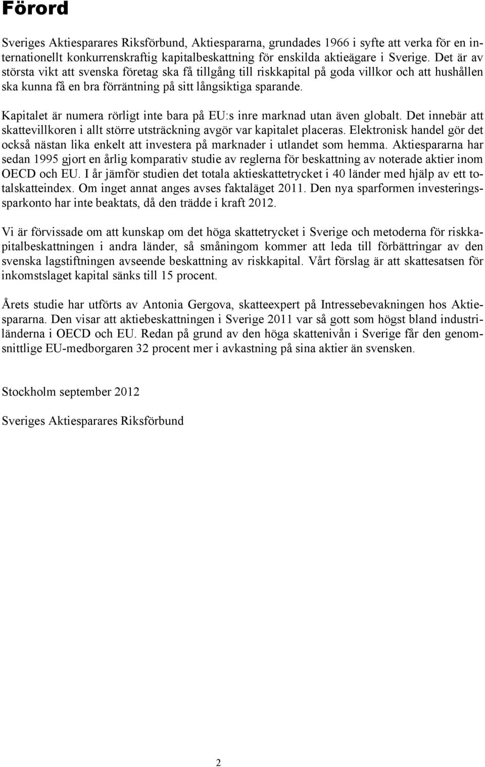 Kapitalet är numera rörligt inte bara på EU:s inre marknad utan även globalt. Det innebär att skattevillkoren i allt större utsträckning avgör var kapitalet placeras.