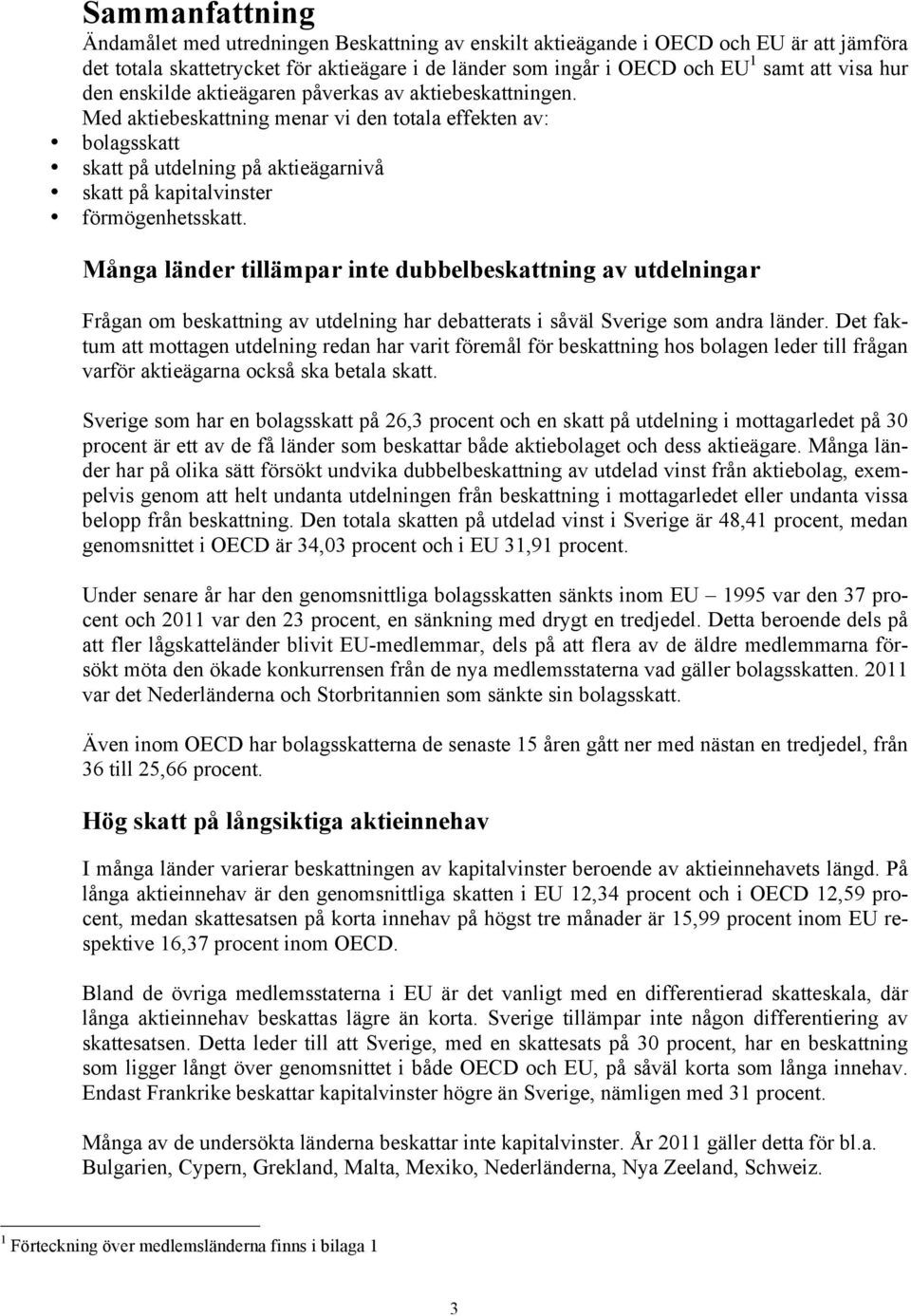 Med aktiebeskattning menar vi den totala effekten av: bolagsskatt skatt på utdelning på aktieägarnivå skatt på kapitalvinster förmögenhetsskatt.