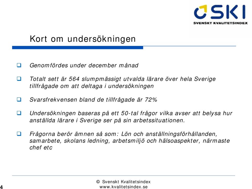 på ett 50-tal frågor vilka avser att belysa hur anställda lärare i Sverige ser på sin arbetssituationen.