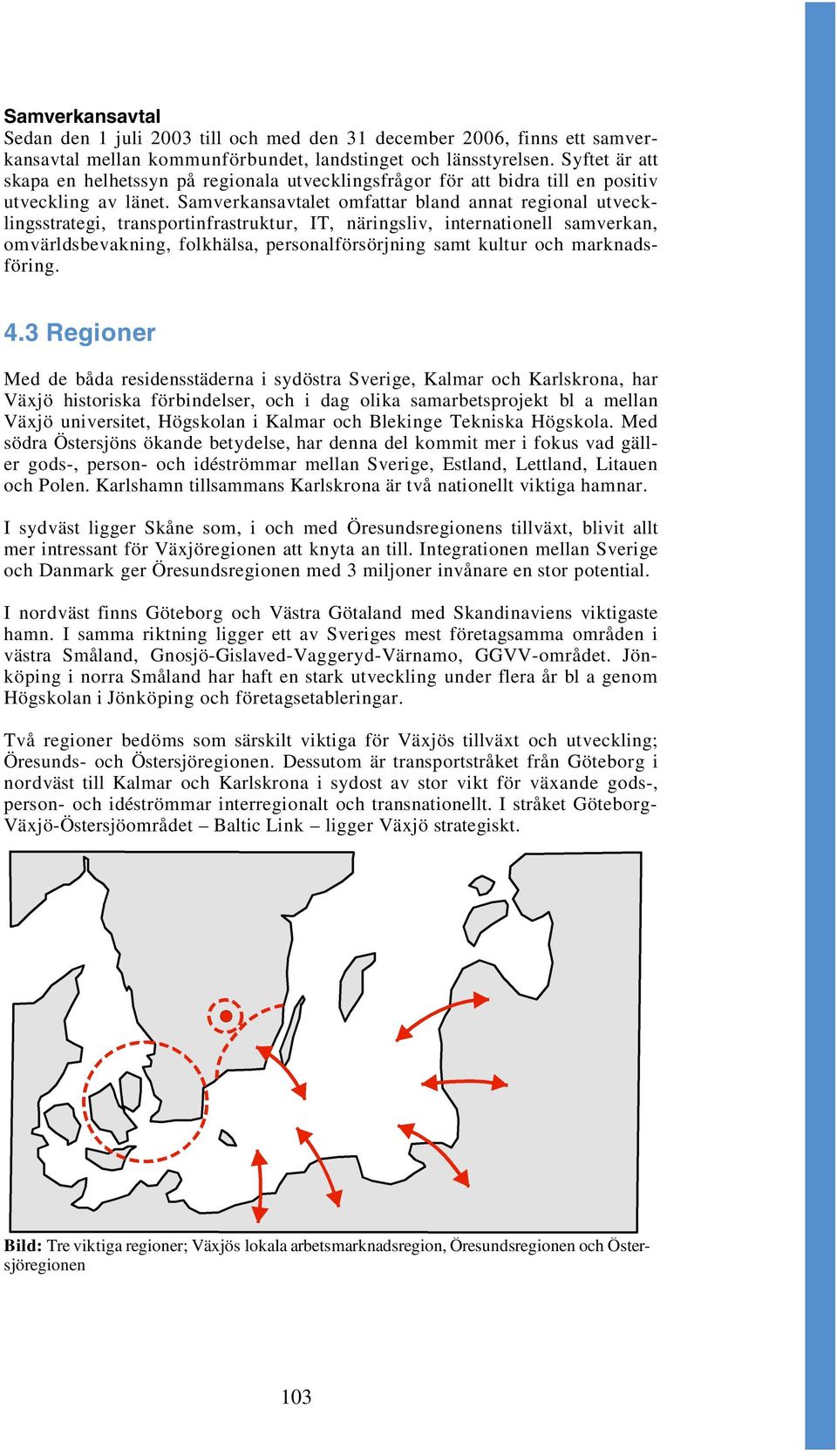 Samverkansavtalet omfattar bland annat regional utvecklingsstrategi, transportinfrastruktur, IT, näringsliv, internationell samverkan, omvärldsbevakning, folkhälsa, personalförsörjning samt kultur