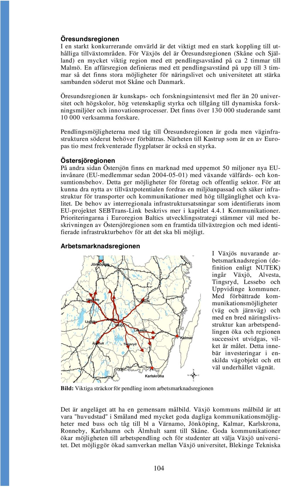 En affärsregion definieras med ett pendlingsavstånd på upp till 3 timmar så det finns stora möjligheter för näringslivet och universitetet att stärka sambanden söderut mot Skåne och Danmark.