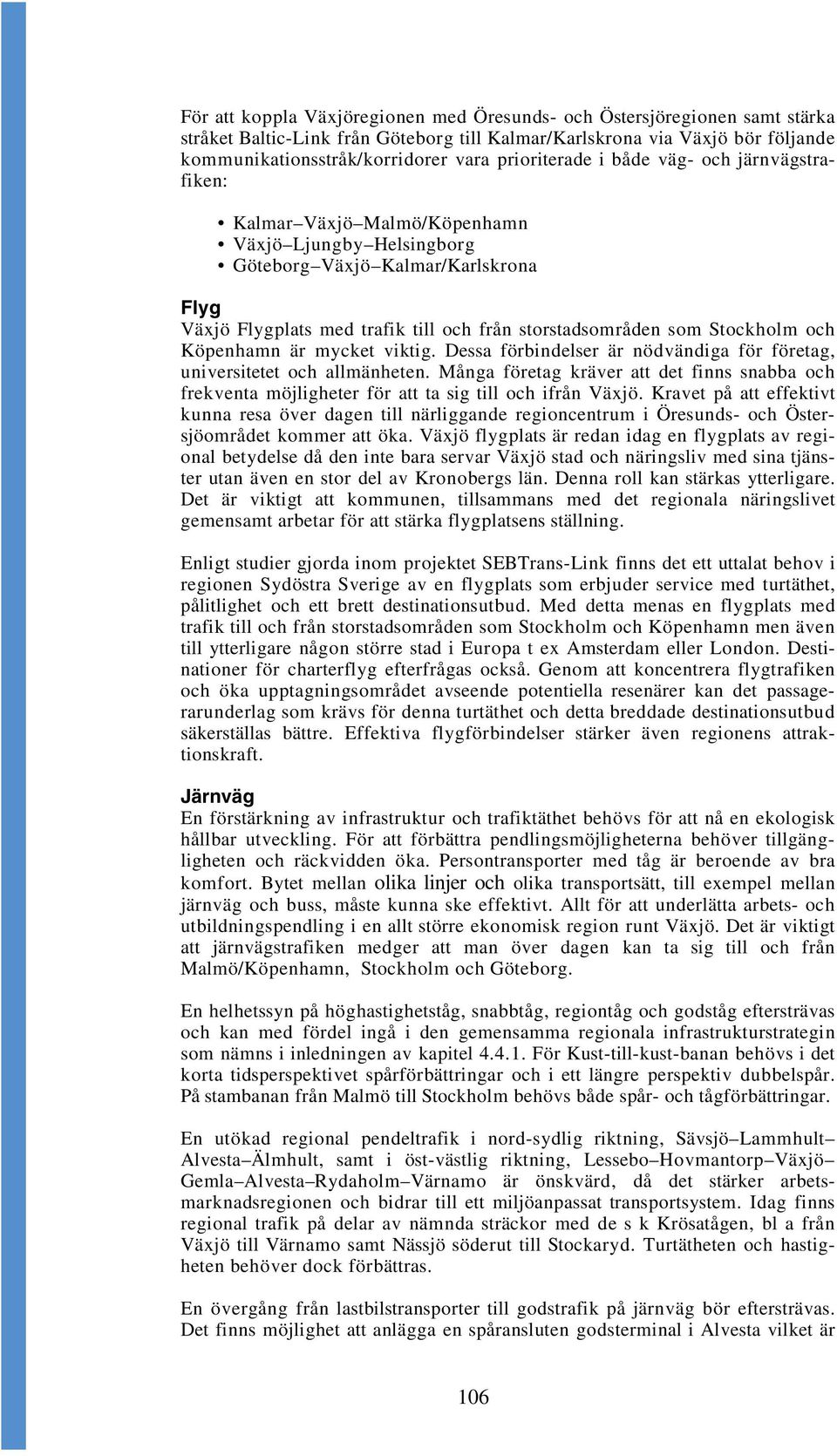 som Stockholm och Köpenhamn är mycket viktig. Dessa förbindelser är nödvändiga för företag, universitetet och allmänheten.