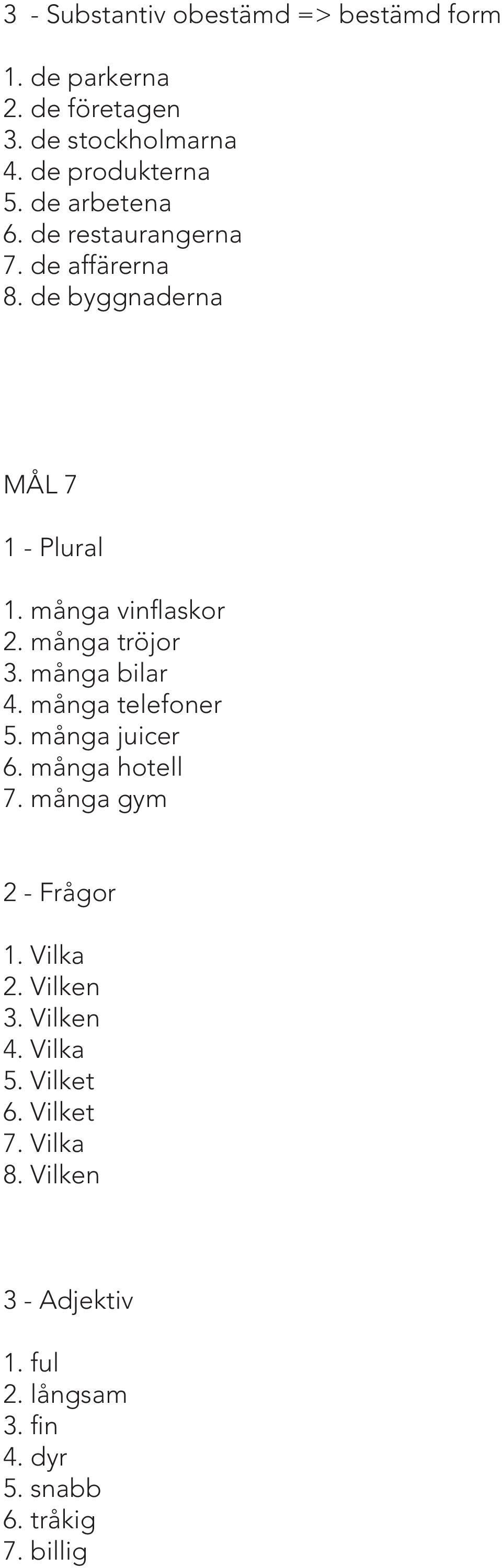 många tröjor 3. många bilar 4. många telefoner 5. många juicer 6. många hotell 7. många gym 2 - Frågor 1. Vilka 2.