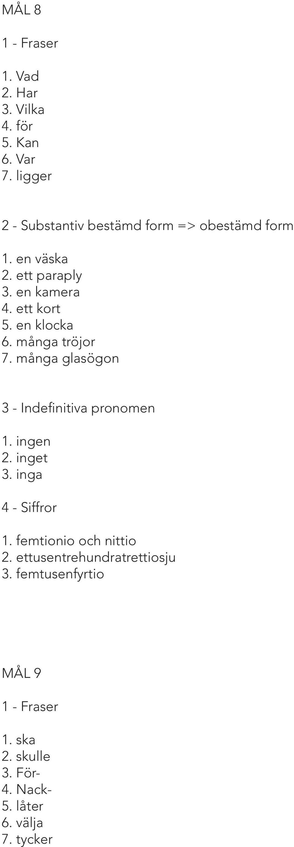 en klocka 6. många tröjor 7. många glasögon 3 - Indefinitiva pronomen 1. ingen 2. inget 3.