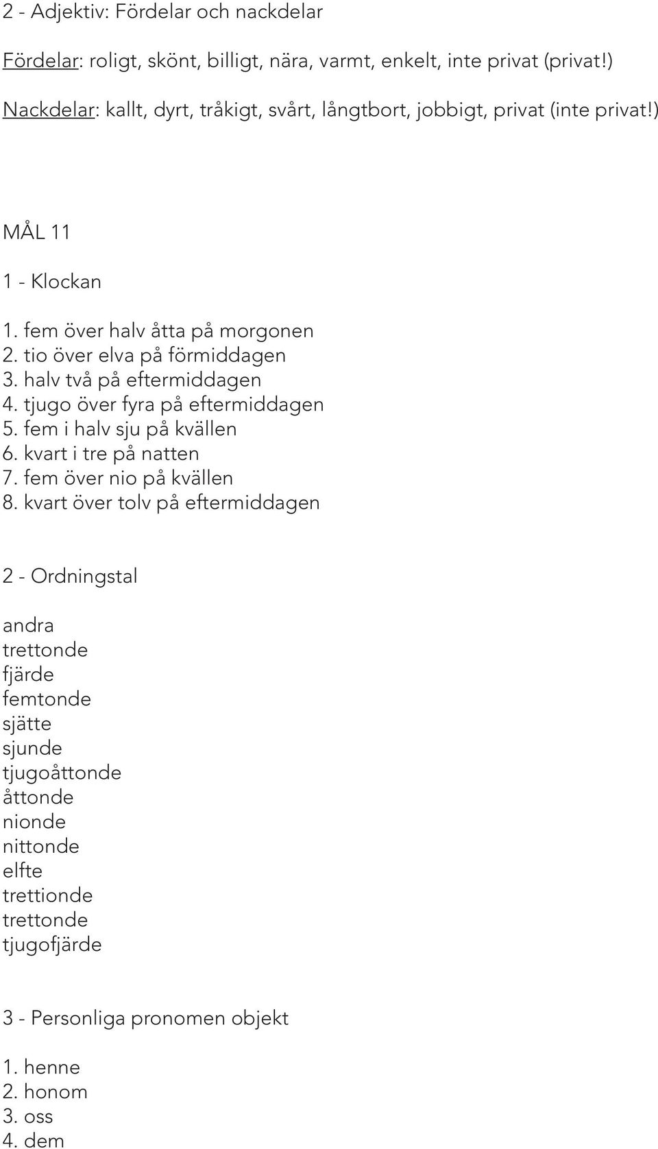 tio över elva på förmiddagen 3. halv två på eftermiddagen 4. tjugo över fyra på eftermiddagen 5. fem i halv sju på kvällen 6. kvart i tre på natten 7.