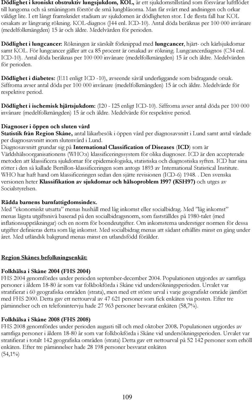 ICD-10). Antal döda beräknas per 100 000 invånare (medelfolkmängden) 15 år och äldre. Medelvärden för perioden.