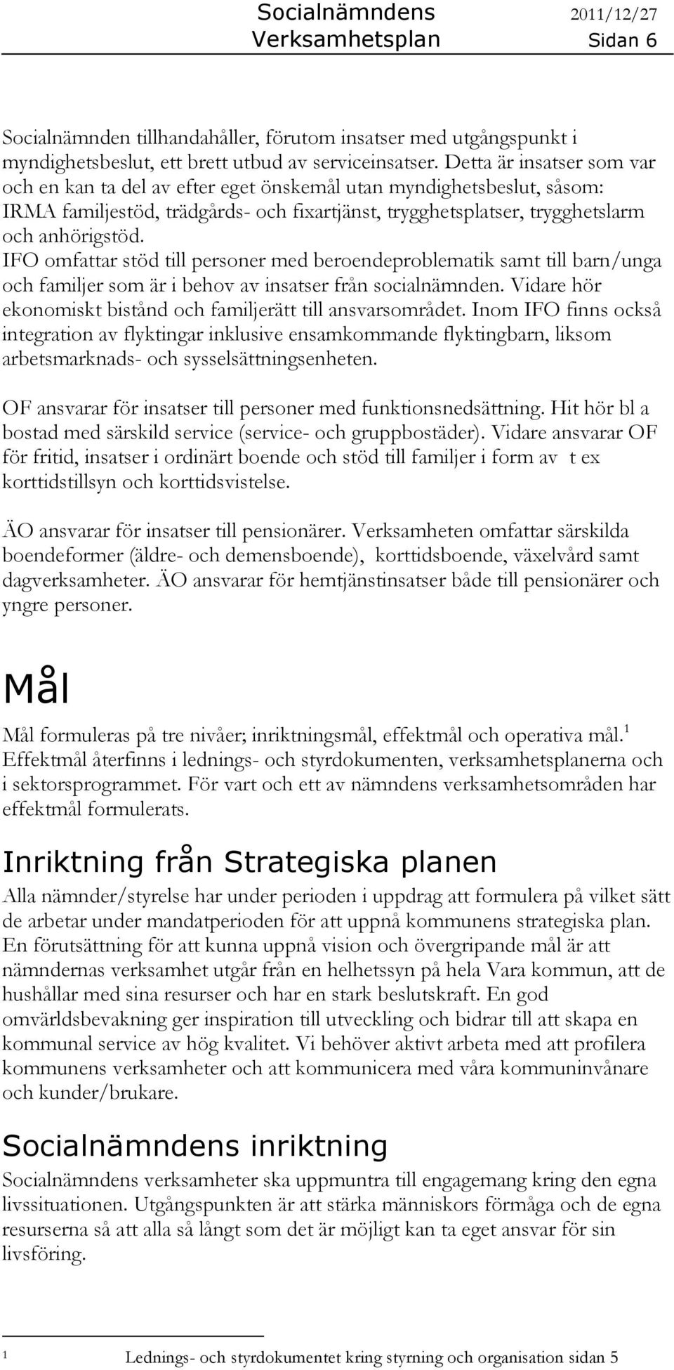 IFO omfattar stöd till personer med beroendeproblematik samt till barn/unga och familjer som är i behov av insatser från socialnämnden.