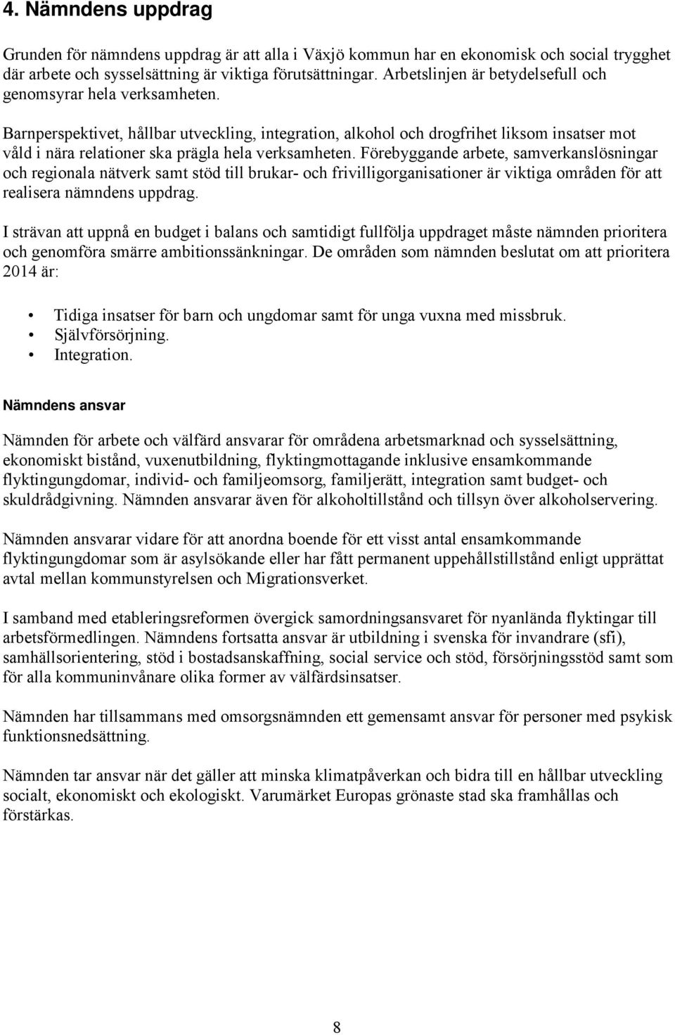 Barnperspektivet, hållbar utveckling, integration, alkohol och drogfrihet liksom insatser mot våld i nära relationer ska prägla hela verksamheten.