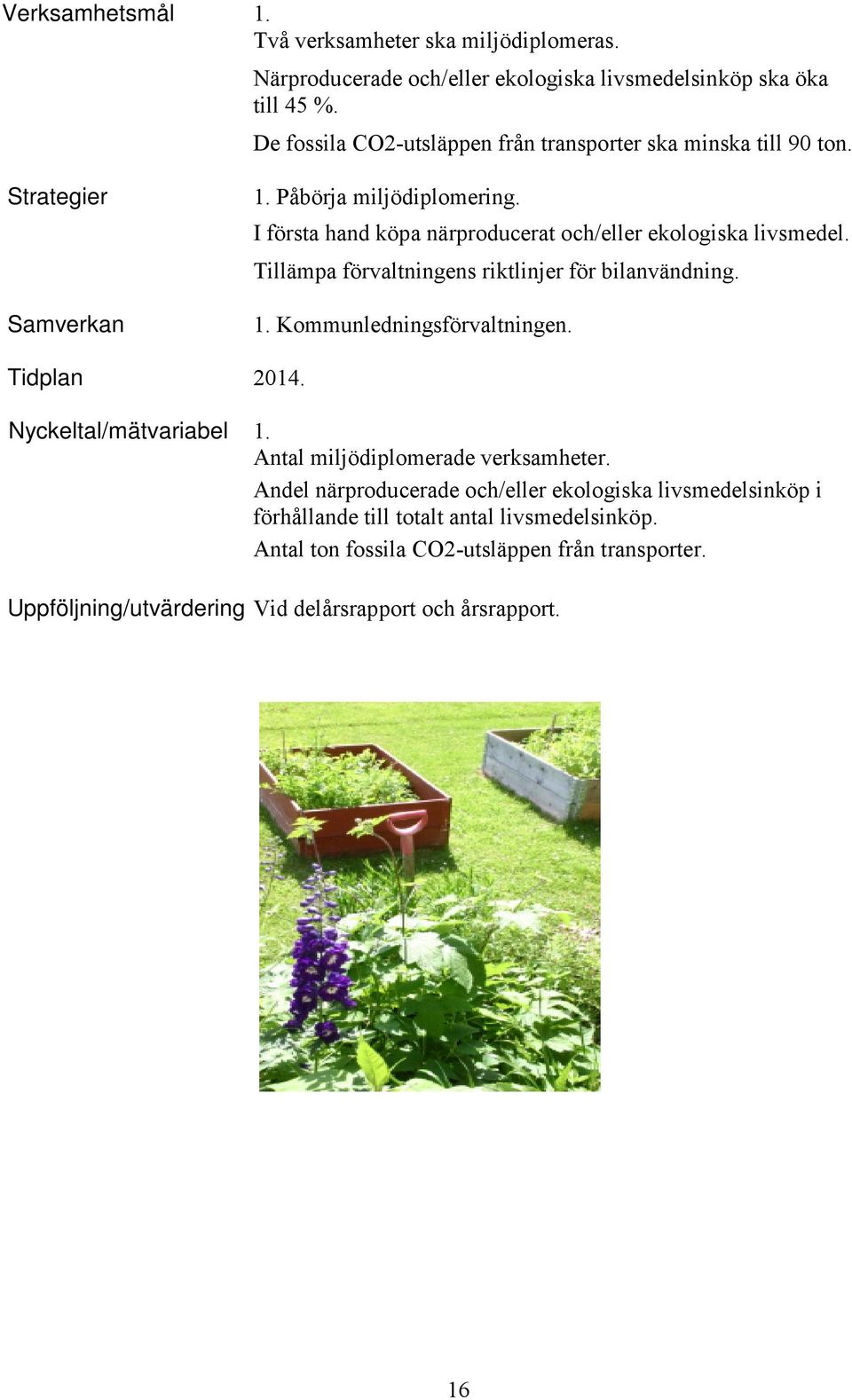 I första hand köpa närproducerat och/eller ekologiska livsmedel. Tillämpa förvaltningens riktlinjer för bilanvändning. 1. Kommunledningsförvaltningen. Tidplan 2014.