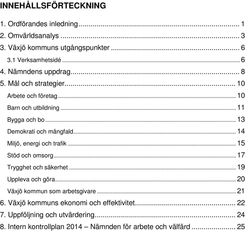 .. 14 Miljö, energi och trafik... 15 Stöd och omsorg... 17 Trygghet och säkerhet... 19 Uppleva och göra... 20 Växjö kommun som arbetsgivare.