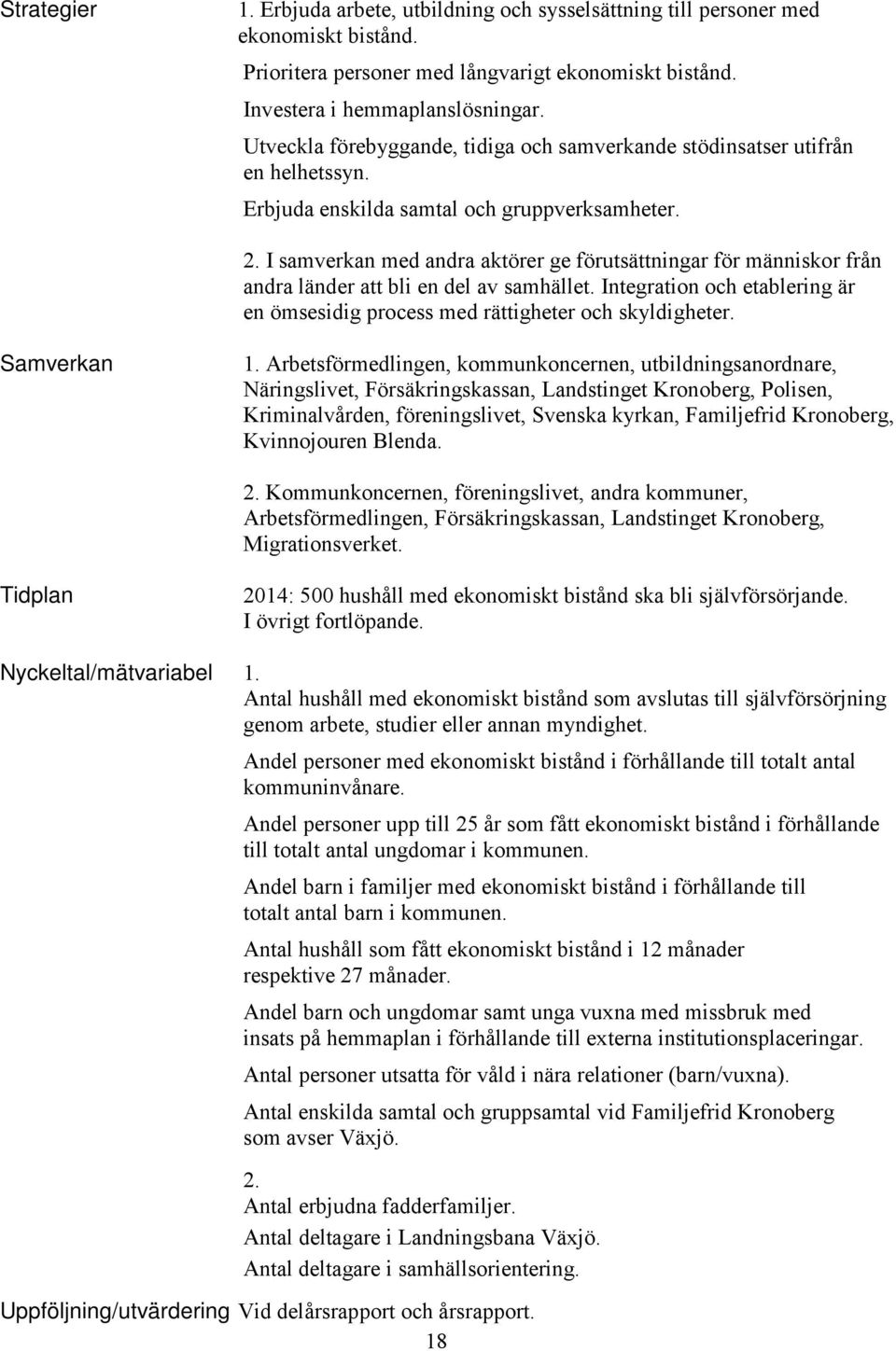 I samverkan med andra aktörer ge förutsättningar för människor från andra länder att bli en del av samhället. Integration och etablering är en ömsesidig process med rättigheter och skyldigheter.