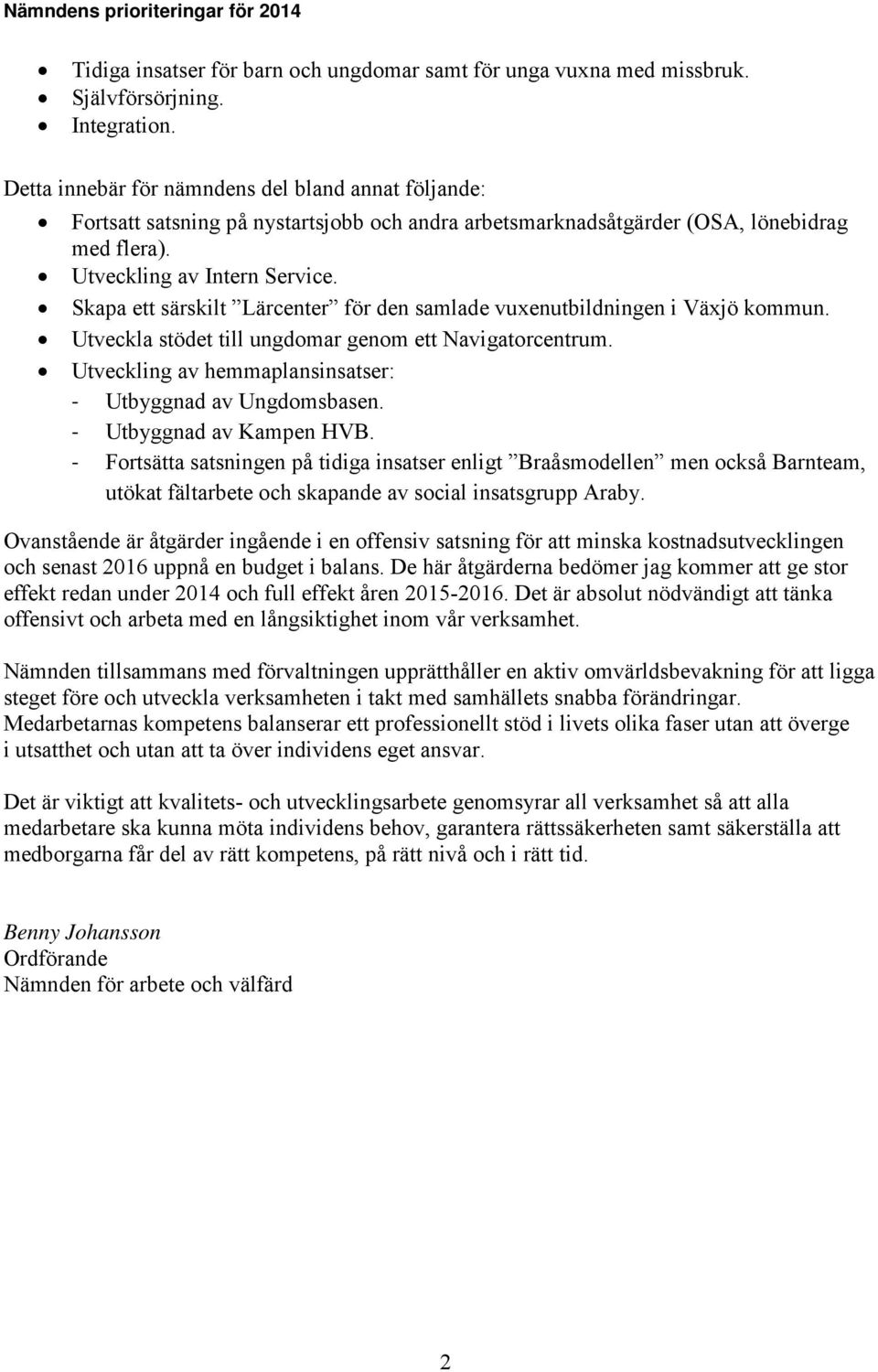 Skapa ett särskilt Lärcenter för den samlade vuxenutbildningen i Växjö kommun. Utveckla stödet till ungdomar genom ett Navigatorcentrum. Utveckling av hemmaplansinsatser: - Utbyggnad av Ungdomsbasen.