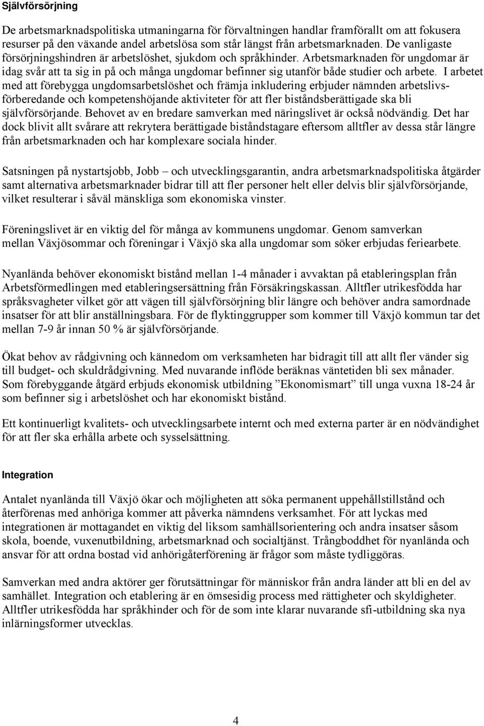 I arbetet med att förebygga ungdomsarbetslöshet och främja inkludering erbjuder nämnden arbetslivsförberedande och kompetenshöjande aktiviteter för att fler biståndsberättigade ska bli