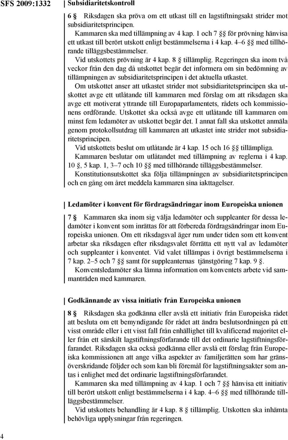 Regeringen ska inom två veckor från den dag då utskottet begär det informera om sin bedömning av tillämpningen av subsidiaritetsprincipen i det aktuella utkastet.